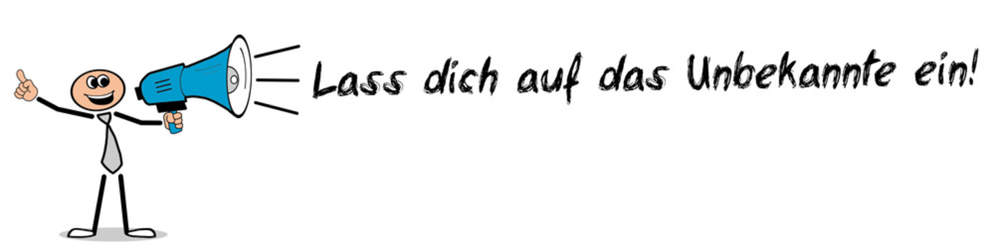 Lass dich auf das Unbekannte ein	

