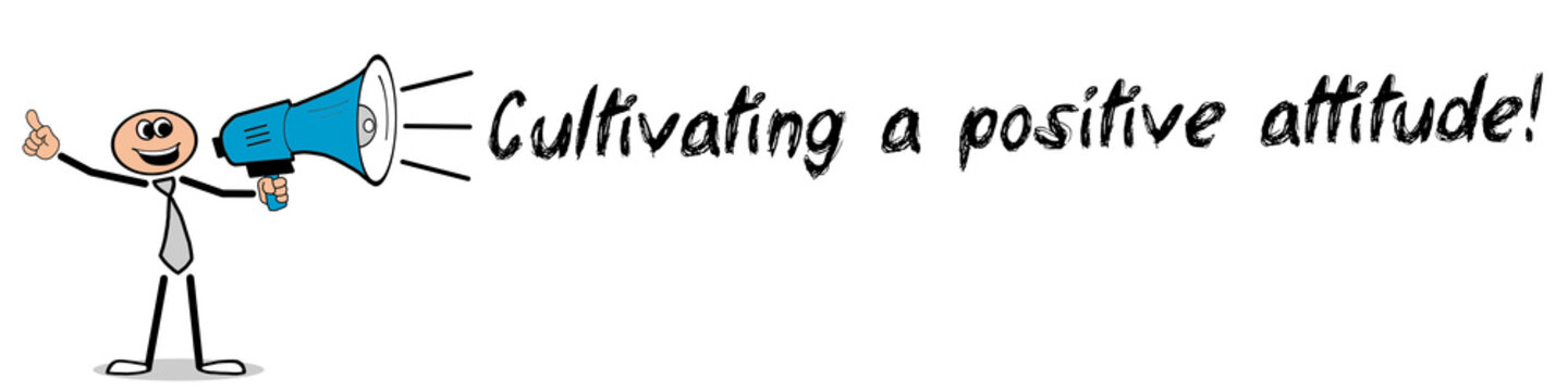 cultivating a positive attitude	
