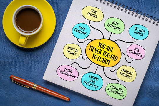 You are never to old to learn. Learning does not have an expiration date. At every stage of life, there are new skills to develop, ideas to explore, and perspectives to discover.