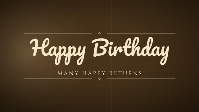 "Happy Birthday" vintage title card in retro script, appearing letter by letter between hand drawn rules above the words Many Happy Returns, sepia brown and cream with film grain