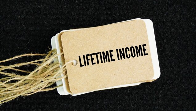 Paper tag with the words lifetime income. steady, predictable stream of payments designed to last for the rest of your life. It is typically used in retirement planning