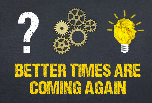 Better times are coming again	
