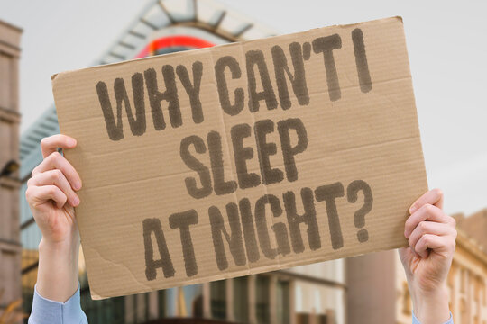 "Why can't I sleep at night?" Searching for reasons behind sleeplessness. SLEEP. NIGHT. INSOMNIA. CAUSES. HEALTH.