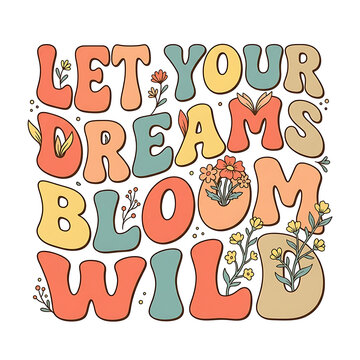 Retro groovy typography quote Let Your Dreams Bloom Wild with flowers