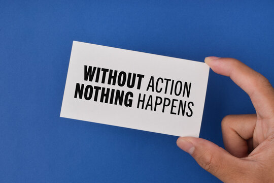 A motivational concept showing a hand holding a card with the message without action nothing happens, representing initiative, productivity, effort, progress, and achievement.