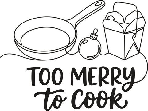 Too merry to cook holiday quote with frying pan, christmas ornament and takeout box