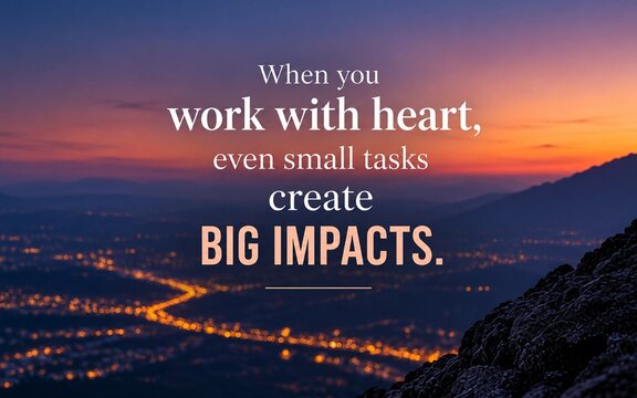 Inspirational quote about working with heart and creating big impacts through small tasks, set over a warm sunset landscape, expressing purpose, dedication, and meaningful work.