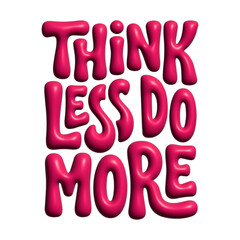Think less do more quote modern 3d puffy bubble text typography poster design, isolated on transparent background © sini