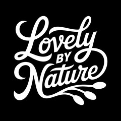 Fototapeta premium Lovely by nature hand written lettering script typography design on black background for inspirational quotes and apparel print