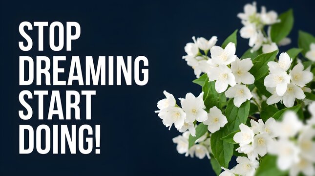 Inspirational message stop dreaming and start doing beautifully displayed with delicate white flowers against a rich dark blue backdrop to ignite motivation
