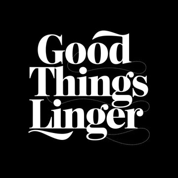 Good things linger typography design with elegant white serif lettering on a solid black background for inspirational quotes and motivational wall art graphics