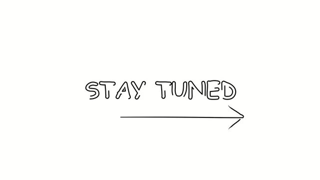 Stay tuned, text. Contour drawing business text animation with arrow, direction. Continuous line word. Isolated message on white. Video 4k object illustration self-drawing. Minimalist continuous line 