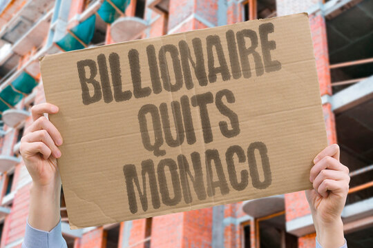 "Billionaire quits Monaco" Wealthy resident leaves the glamorous principality for good. BILLIONAIRE. MONACO. RELOCATION. WEALTH. RESIDENCY.