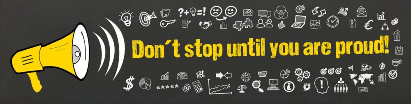 Don`t stop until you are proud	
