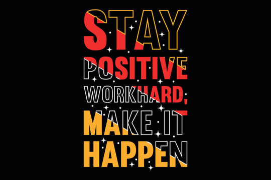 Stay Positive Work Hard Make It Happen Typography T-Shirt Design