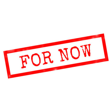 Red rubber stamp with the text for now