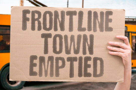 "Frontline town emptied" Residents leave as shelling intensifies. FRONTLINE. TOWN. RESIDENTS. SHELLING. EMPTIED.