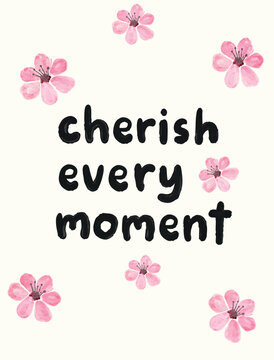 pink watercolor flowers with text Cherish Every Moment inspiration quote