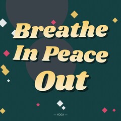 Breathe in peace out, calming yoga typography poster with light yellow text, dark green background, and scattered geometric shapes and circles © Mdnobirul