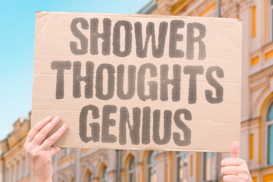 "Shower thoughts genius" Brilliant ideas often arrive while washing and thinking about nothing in particular. SHOWER. THOUGHTS. IDEAS. GENIUS. RELAXATION.