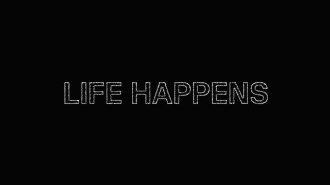 LIFE HAPPENS - sketch uppercase typographic phrase revealing with black background