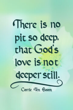Encouraging Quote by Corrie Ten Boom, Christian Quotation, There is No Pit So Deep that God's Love is Not Deeper Still.