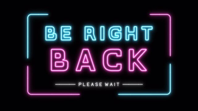 BE RIGHT BACK neon sign animation with blue and pink glowing tubes. Animated neon waiting screen with BE RIGHT BACK text, cyan pink glowing, rounded corner frame and flickering light effects. Alpha 4K