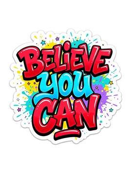 Believe you can motivational quote in colorful graffiti style typography with paint splatters and stars isolated on white background