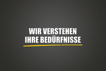 Wir verstehen Ihre Beduerfnisse (We understand your needs) - A blackboard with white text. © lhphotos