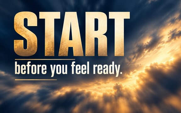Powerful motivational quote urging action before feeling ready, set against dramatic blue clouds and radiant golden sunlight, symbolizing courage, initiative, and new beginnings.
