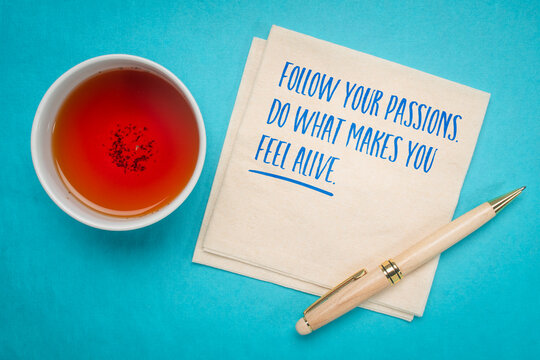 Follow your passions. Do what makes you feel alive. Inspirational quote about pursuing interests, finding purpose, and living a fulfilling life.