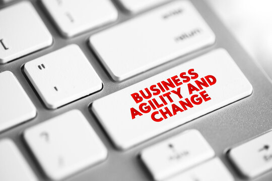 BUSINESS AGILITY AND CHANGE text on keyboard key, represents corporate flexibility, organizational adaptability, strategic evolution, industry transformation, workflow optimization, modern management.
