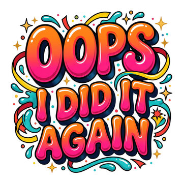 Oops I Did It Again retro typography graphic design featuring colorful 3D bubble letters, swirling ribbons, liquid splashes, and sparkling stars against a clean white background
