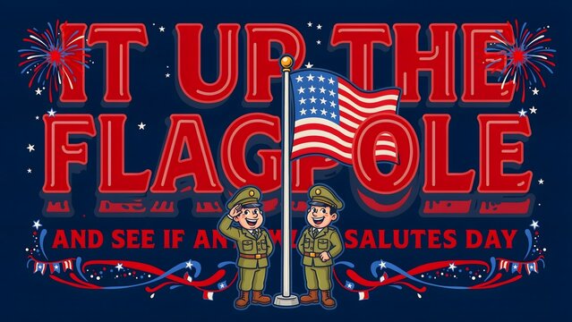 Run Up the Flagpole and See If Anyone Salutes Day festive American holiday poster featuring soldiers waving flags and fireworks